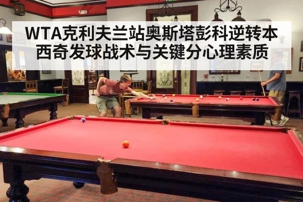 WTA克利夫兰站奥斯塔彭科逆转本西奇发球战术与关键分心理素质